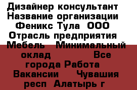 Дизайнер-консультант › Название организации ­ Феникс Тула, ООО › Отрасль предприятия ­ Мебель › Минимальный оклад ­ 20 000 - Все города Работа » Вакансии   . Чувашия респ.,Алатырь г.